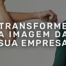 Transforme a imagem da empresa